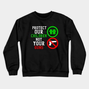 Protect our Children not your Guns Crewneck Sweatshirt